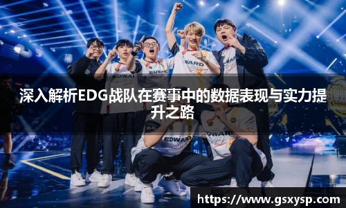 深入解析EDG战队在赛事中的数据表现与实力提升之路